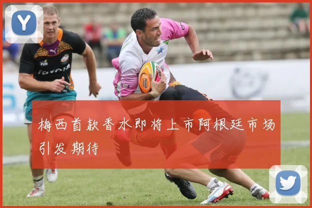 梅西首款香水即将上市阿根廷市场引发期待